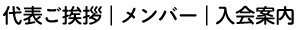 代表ご挨拶｜メンバー｜入会案内